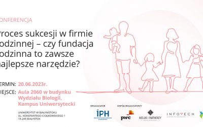 PROCES SUKCESJI W FIRMIE RODZINNEJ – CZY FUNDACJA RODZINNA TO ZAWSZE NAJLEPSZE NARZĘDZIE? 20 czerwca 2023r.